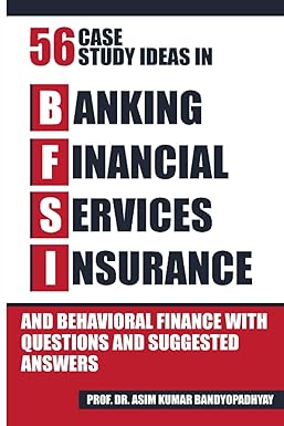 fifty six case study ideas in banking financial services insurance and behavioral finance with questions and