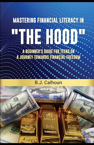 mastering financial literacy in the hood a beginners guide for teens on a journey towards financial freedom