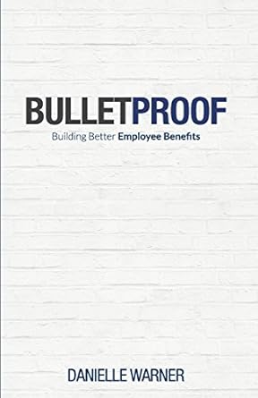 bulletproof building better employee benefits 1st edition danielle warner 9810986742, 978-9810986742