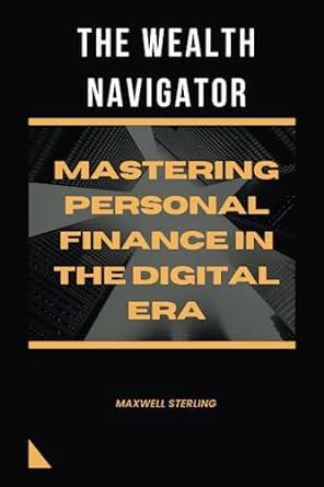 the wealth navigator mastering personal finance in the digital 1st edition maxwell sterling 979-8851581847