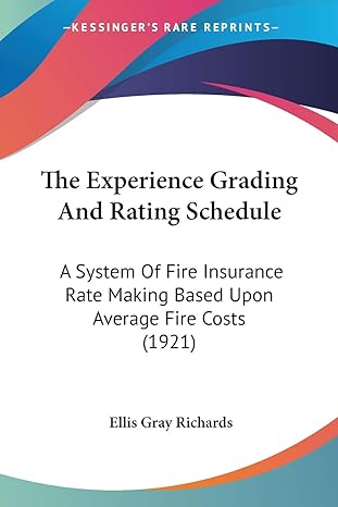 The Experience Grading And Rating Schedule A System Of Fire Insurance Rate Making Based Upon Average Fire Costs