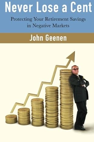 never lose a cent protecting your retirement savings in negative markets 1st edition john t geenen