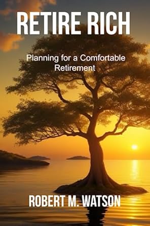 retire rich planning for a comfortable retirement 1st edition robert m watson 979-8851876318