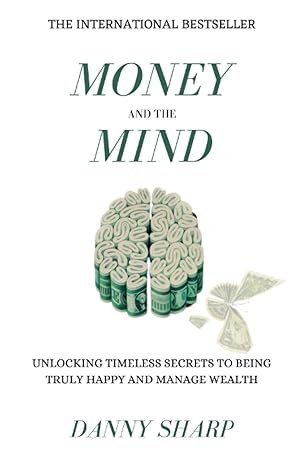 money and the mind unlocking timeless secrets to being truly happy and manage wealth 1st edition danny sharp