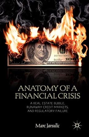 anatomy of a financial crisis a real estate bubble runaway credit markets and regulatory failure 2010 edition