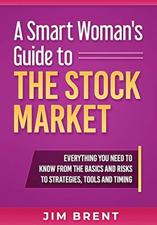 a smart woman s guide to the stock market everything you need to know from the basics and risks to strategies