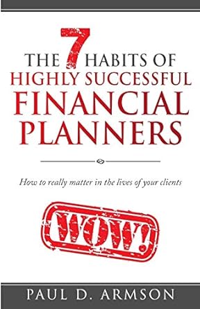 the 7 habits of highly successful financial planners how to really matter in the lives of your clients 1st