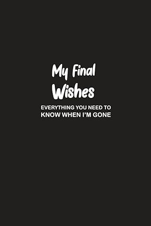 my final wishes everything you need to know when i m gone end of life planning organizer for affairs and last