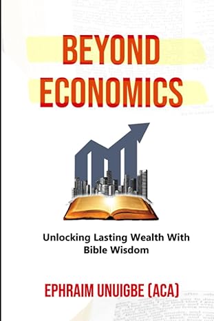 beyond economics unlocking lasting wealth with bible wisdom 1st edition ephraim unuigbe 979-8852442246