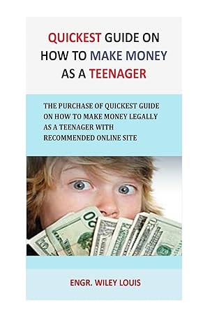 quickest guide on how to make money as a teenager the purchase of quickest guide on how to make money legally
