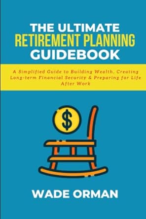 the ultimate retirement planning guidebook a simplified guide to building wealth creating long term financial