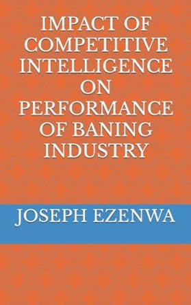 impact of competitive intelligence on performance of baning industry 1st edition mr joseph uzochukwu ezenwa