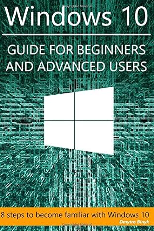 windows 10 guide for beginners and advanced users 8 steps to become familiar with windows 10 1st edition