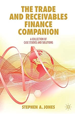 the trade and receivables finance companion a collection of case studies and solutions 1st edition stephen a.