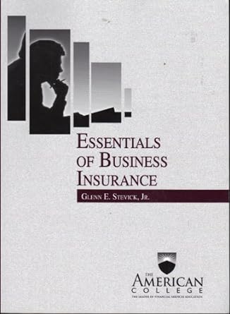 essentials of business insurance the american college 1st edition glenn e. stevick jr. 1932819304,