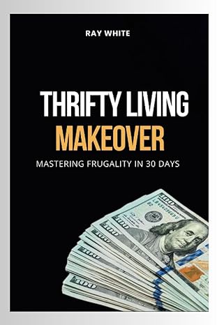 thrifty living makeover mastering frugality in 30 days 1st edition ray white 979-8859765683