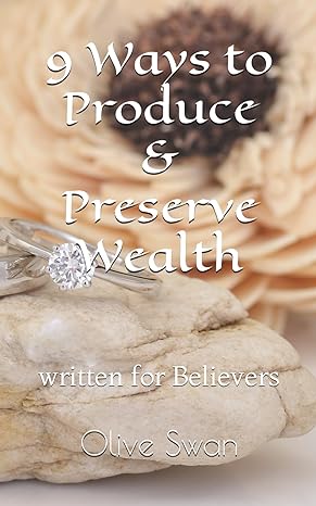 9 ways to produce and preserve wealth written for believers 1st edition olive swan 979-8862629217