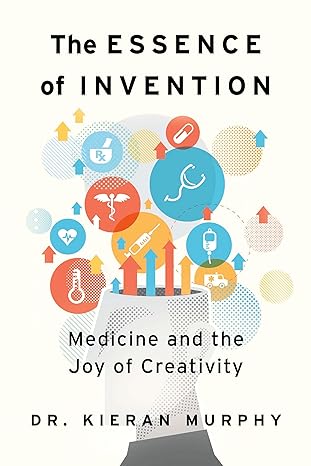 the essence of invention medicine and the joy of creativity 1st edition kieran murphy 1459754034,