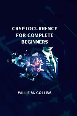 cryptocurrency for complete beginners 1st edition willie m. collins 979-8362557362
