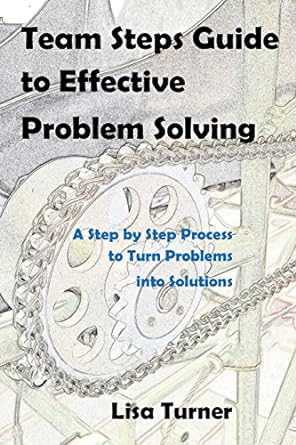 team steps guide to effective problem solving a step by step process to turn problems into solutions 1st