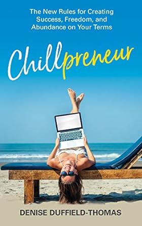 chillpreneur the new rules for creating success freedom and abundance on your terms 1st edition denise