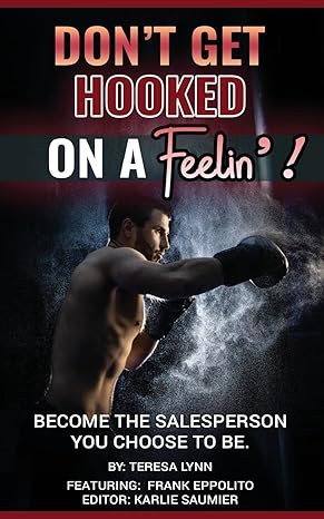 don t get hooked on a feelin become the salesperson you choose to be 1st edition teresa lynn ,karlie saumier