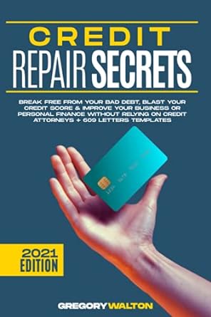 credit repair secrets break free from your bad debt blast your credit score and improve your business or