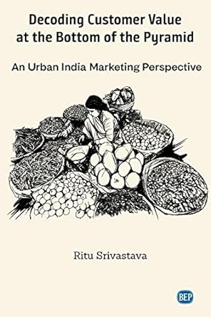 decoding customer value at the bottom of the pyramid an urban india marketing perspective 1st edition ritu
