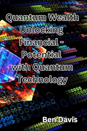 quantum wealth unlocking financial potential with quantum technology 1st edition ben davis 979-8861811880
