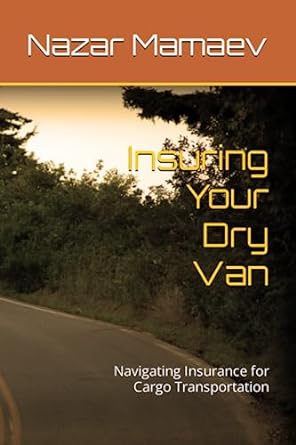 insuring your dry van navigating insurance for cargo transportation 1st edition nazar mamaev 979-8851435706