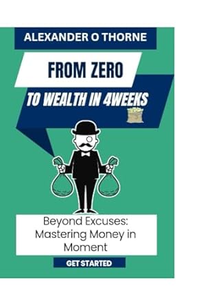 from zero to wealth in 4weeks beyond excuses mastering money in moment 1st edition alexander thorne
