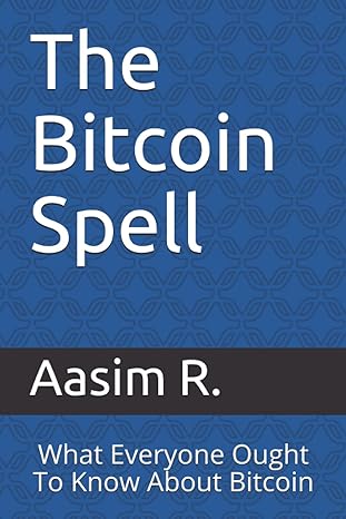 the bitcoin spell what everyone ought to know about bitcoin 1st edition aasim r. 979-8745193187
