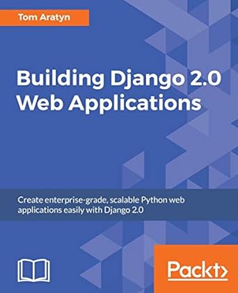 building django 2.0 web applications create enterprise grade scalable python web applications easily with