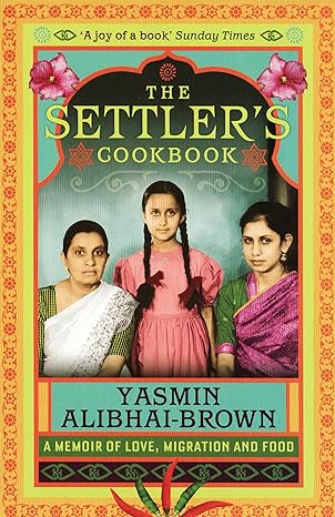 the settlers cookbook tales of love migration and food 1st edition yasmin alibhai brown 1846270847,