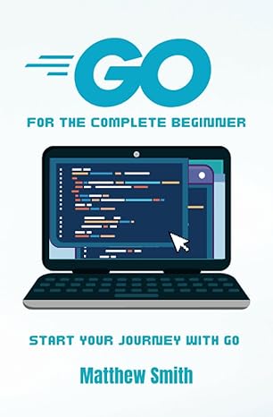 golang for the complete beginner start your journey with go 1st edition matthew smith b0c7kt7zbx,