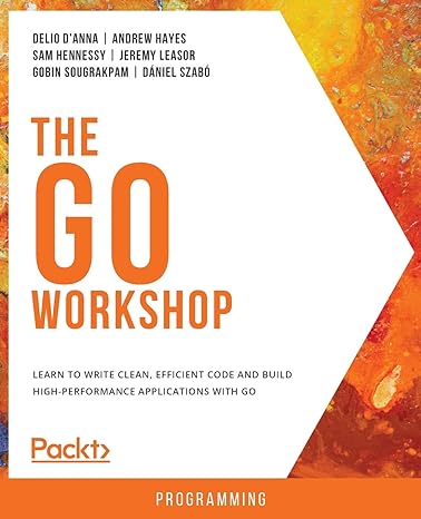 the go workshop learn to write clean efficient code and build high performance applications with go 1st