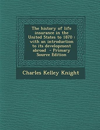 the history of life insurance in the united states to 1870 with an introduction to its development abroad