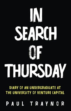 in search of thursday diary of an undergraduate at the university of venture capital 1st edition paul traynor