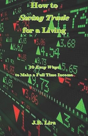 how to swing trade for a living 10 easy ways to make a full time income 1st edition j.r. lira 1731124600,