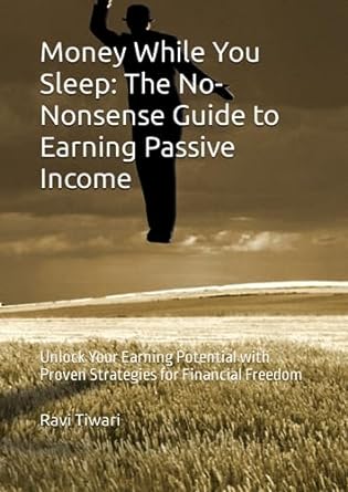 money while you sleep the no nonsense guide to earning passive income unlock your earning potential with