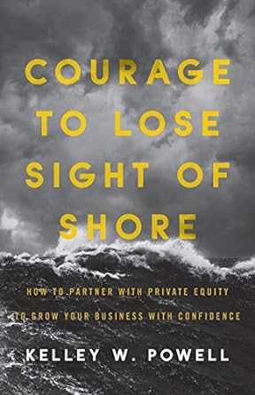 courage to lose sight of shore how to partner with private equity to grow your business with confidence 1st