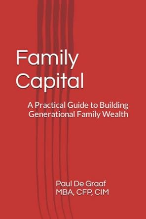 family capital a practical guide to building generational family wealth 1st edition paul de graaf