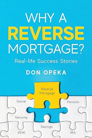 why a reverse mortgage real life success stories 1st edition don opeka 1955043124, 978-1955043120