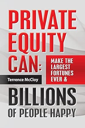 private equity can make the large$t fortune$ ever and billions of people happy 1st edition terrence mccloy