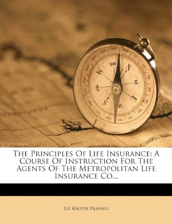 the principles of life insurance a course of instruction for the agents of the metropolitan life insurance co