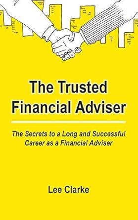 the trusted financial adviser the secrets to a long and successful career as a financial adviser 1st edition