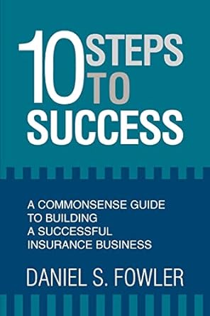 10 steps to success a commonsense guide to building a successful insurance business 1st edition daniel fowler
