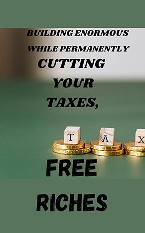 building enormous fortune while permanently cutting your taxes tax free riches 1st edition franklin