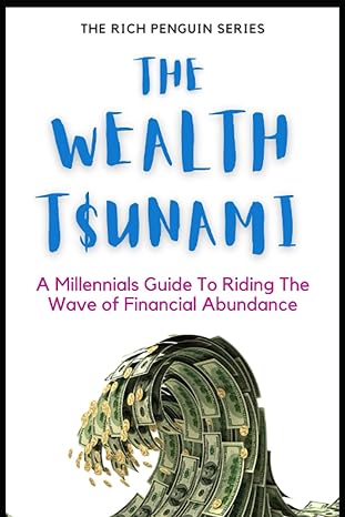 the wealth tsunami a millennials guide to riding the wave of financial abundance 1st edition the rich penguin