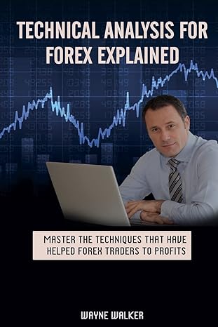 technical analysis for forex explained master the techniques that have helped forex traders to profits 1st
